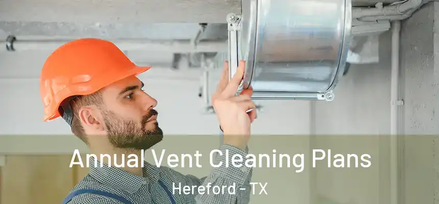  Annual Vent Cleaning Plans Hereford - TX