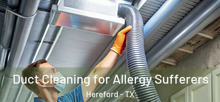  Duct Cleaning for Allergy Sufferers Hereford - TX