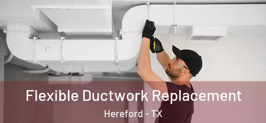  Flexible Ductwork Replacement Hereford - TX