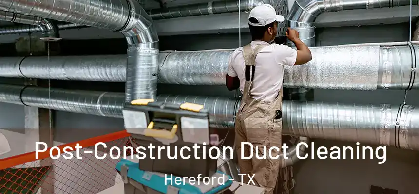  Post-Construction Duct Cleaning Hereford - TX
